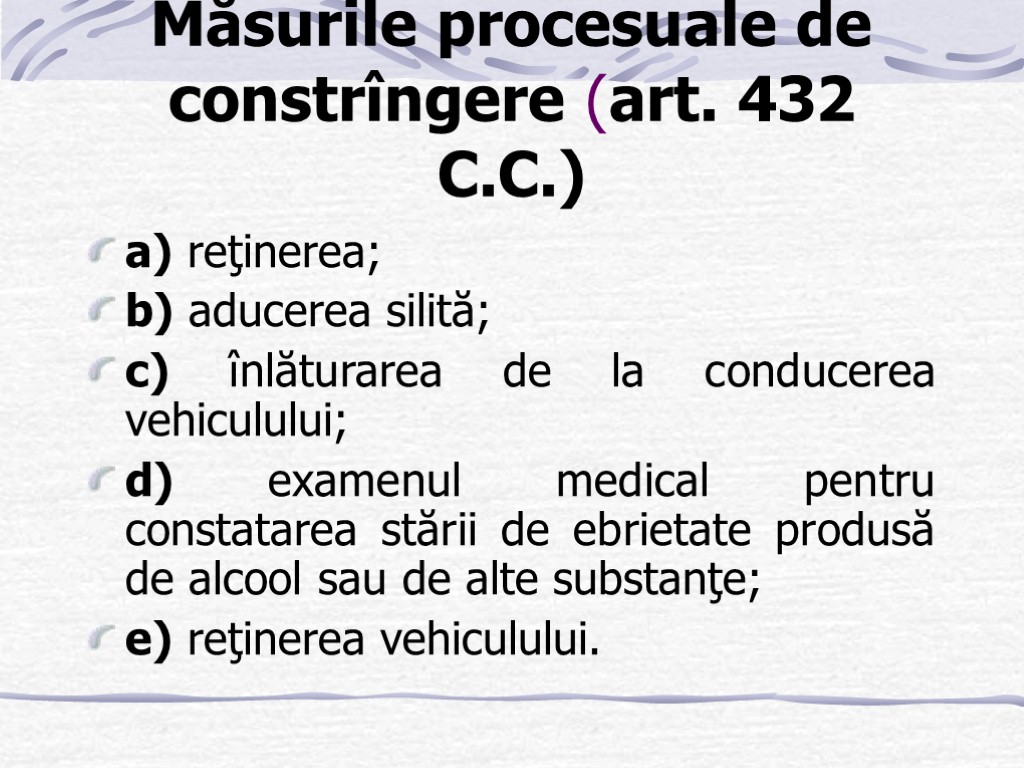 Măsurile procesuale de constrîngere (art. 432 C.C.) a) reţinerea; b) aducerea silită; c) înlăturarea